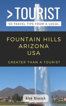 portada Greater Than a Tourist- Fountain Hills Arizona USA: 50 Travel Tips from a Local (en Inglés)