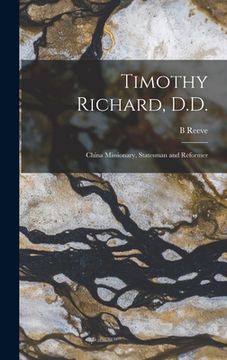 portada Timothy Richard, D.D.: China Missionary, Statesman and Reformer (en Inglés)