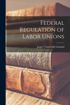 portada Federal Regulation of Labor Unions