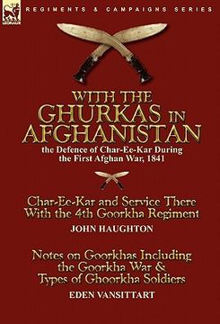 portada with the ghurkas in afghanistan: the defence of char-ee-kar during the first afghan war, 1841---char-ee-kar and service there with the 4th goorkha reg (en Inglés)