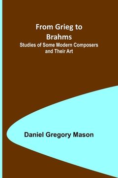 portada From Grieg to Brahms: Studies of Some Modern Composers and Their Art (en Inglés)