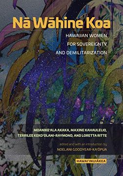 portada Nā Wāhine Koa: Hawaiian Women for Sovereignty and Demilitarization (Hawai`Inuiakea) 