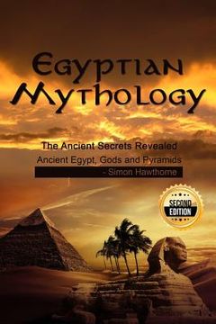 portada Egyptian Mythology: he Ancient Secrets Revealed: Ancient Egypt, Gods and Pyramids (en Inglés)