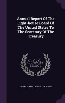 portada Annual Report Of The Light-house Board Of The United States To The Secretary Of The Treasury (en Inglés)