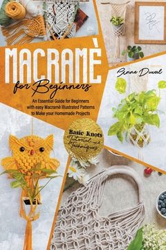 portada Macramé for Beginners: An Essential Guide for Beginners with Easy Macramé Illustrated Patterns to Make Your Homemade Projects. Basic Knots Tu (en Inglés)