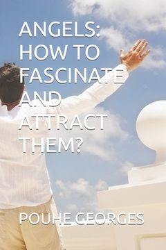 portada Angels: How to Fascinate and Attract Them? (in French)