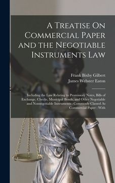 portada A Treatise On Commercial Paper and the Negotiable Instruments Law: Including the Law Relating to Promissory Notes, Bills of Exchange, Checks, Municipa (en Inglés)