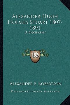 portada alexander hugh holmes stuart 1807-1891: a biography (en Inglés)