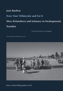 portada Have Your Yellowcake and eat it: Men, Relatedness and Intimacy in Swakopmund (23) (Basel Namibia Studies) 