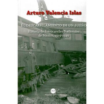 portada El Descarrilamiento De Un Sueño. Historia De Ferrocarriles Nacionales De Mexico, 1919-1949