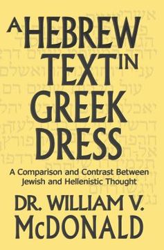 portada A Hebrew Text in Greek Dress: A Comparison and Contrast Between Jewish and Hellenistic Thought (en Inglés)