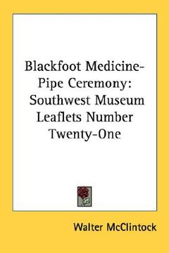 portada blackfoot medicine-pipe ceremony: southwest museum leaflets number twenty-one (en Inglés)