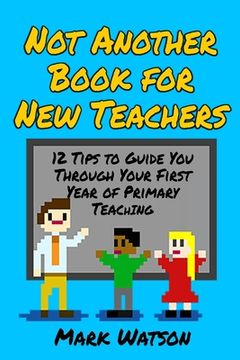 portada Not Another Book for New Teachers: 12 tips to guide you through your first year of Primary Teaching 