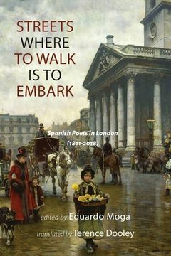 portada Streets Where to Walk Is to Embark: Spanish Poets in London (1811-2018) (en Inglés)