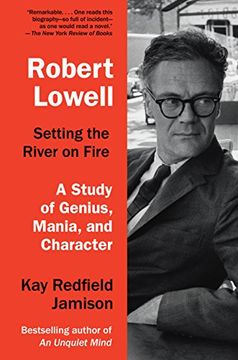 portada Robert Lowell, Setting the River on Fire: A Study of Genius, Mania, and Character (in English)