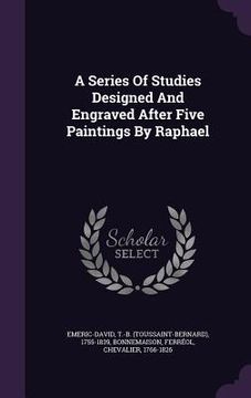 portada A Series Of Studies Designed And Engraved After Five Paintings By Raphael (en Inglés)