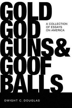 portada Gold, God, Guns & Goofballs: A Collection of Essays on America (in English)