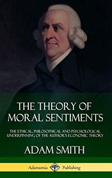 portada The Theory of Moral Sentiments: The Ethical, Philosophical and Psychological Underpinning of the Author's Economic Theory (Hardcover) 