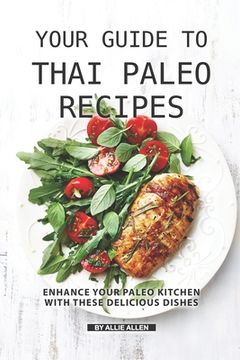 portada Your Guide to Thai Paleo Recipes: Enhance Your Paleo Kitchen with These Delicious Dishes (en Inglés)