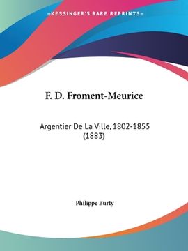 portada F. D. Froment-Meurice: Argentier De La Ville, 1802-1855 (1883) (in French)