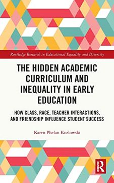 portada The Hidden Academic Curriculum and Inequality in Early Education: How Class, Race, Teacher Interactions, and Friendship Influence Student Success. In Educational Equality and Diversity) (en Inglés)