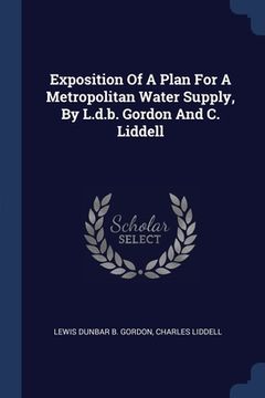 portada Exposition Of A Plan For A Metropolitan Water Supply, By L.d.b. Gordon And C. Liddell (en Inglés)