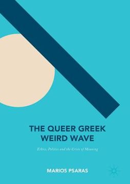 portada The Queer Greek Weird Wave: Ethics, Politics and the Crisis of Meaning (en Inglés)