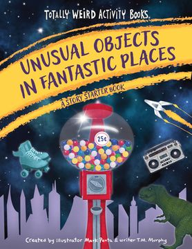 portada Unusual Objects in Fantastic Places: A Story Starters Book (Totally Weird Activity Books) 