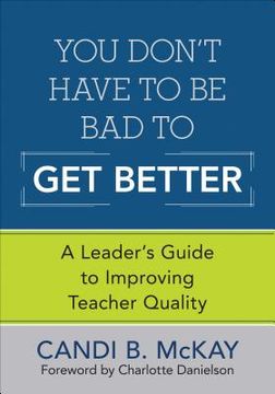 portada you don't have to be bad to get better: a leader's guide to improving teacher quality (in English)