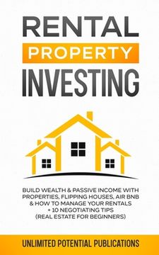 portada Rental Property Investing: Build Wealth & Passive Income With Properties, Flipping Houses, Air BnB & How To Manage Your Rentals + 10 Negotiation (en Inglés)