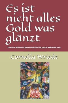 portada Es ist nicht alles Gold was glänzt: Grimms Märchenfiguren packen die ganze Wahrheit aus (en Alemán)