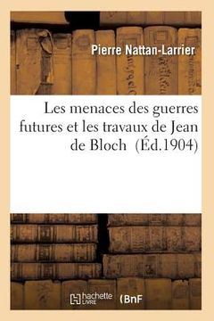 portada Les Menaces Des Guerres Futures Et Les Travaux de Jean de Bloch (en Francés)