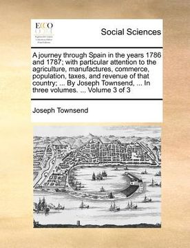 portada a   journey through spain in the years 1786 and 1787; with particular attention to the agriculture, manufactures, commerce, population, taxes, and rev