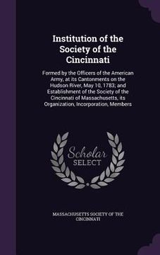 portada Institution of the Society of the Cincinnati: Formed by the Officers of the American Army, at its Cantonments on the Hudson River, May 10, 1783; and E