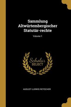 portada Sammlung Altwürtembergischer Statutär-rechte; Volume 1 (en Inglés)