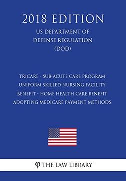 portada Tricare - Sub-Acute Care Program - Uniform Skilled Nursing Facility Benefit - Home Health Care Benefit - Adopting Medicare Payment Methods (en Inglés)