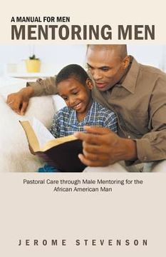 portada A Manual for Men Mentoring Men: Pastoral Care Through Male Mentoring for the African American Man