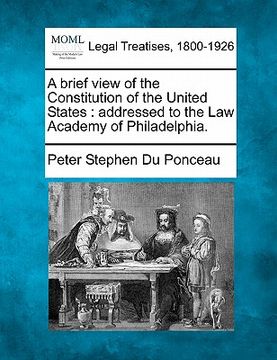 portada a brief view of the constitution of the united states: addressed to the law academy of philadelphia. (en Inglés)
