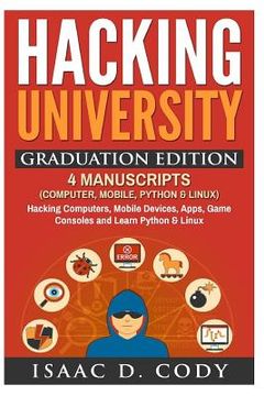 portada Hacking University Graduation Edition: 4 Manuscripts (Computer, Mobile, Python & Linux): Hacking Computers, Mobile Devices, Apps, Game Consoles and Le (en Inglés)