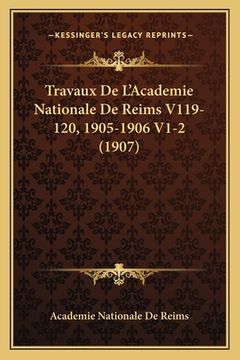portada Travaux De L'Academie Nationale De Reims V119-120, 1905-1906 V1-2 (1907) (en Francés)