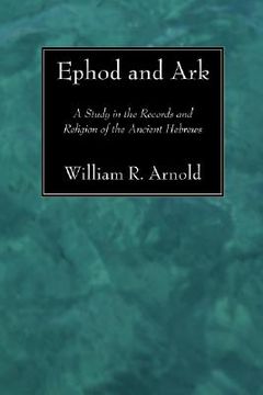 portada ephod and ark: a study in the records and religion of the ancient hebrews (en Inglés)