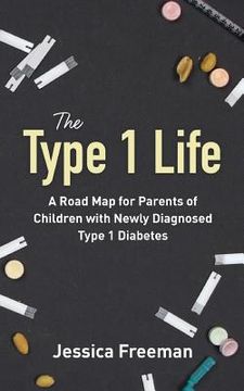 portada The Type 1 Life: A Road Map for Parents of Children with Newly Diagnosed Type 1 Diabetes (en Inglés)