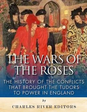 portada The Wars of the Roses: The History of the Conflicts that Brought the Tudors to Power in England (en Inglés)
