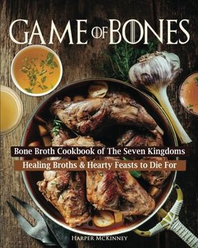 portada Game of Bones: Bone Broth Cookbook of the Seven Kingdoms: Healing Broths and Hearty Feasts to Die For