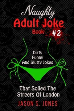 portada Naughty Adult Joke Book #2: Dirty, Funny And Slutty Jokes That Soiled The Streets Of London (en Inglés)