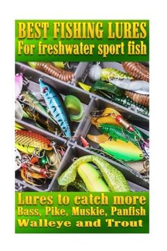 portada Best Fishing Lures For Freshwater Sport Fish: How to catch more Bass, Pike, Muskie, and Panfish Walleye and Trout