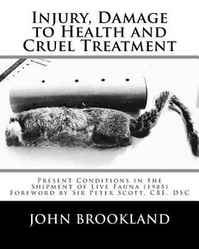 portada Injury, Damage to Health and Cruel Treatment: Present Conditions in the Shipment of Live Fauna (1985) (en Inglés)
