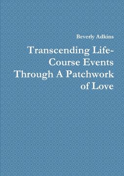 portada Transcending Life- Course Events Through A Patchwork of Love (en Inglés)