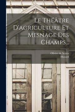 portada Le Théâtre D'agriculture Et Mesnage Des Champs... (in French)