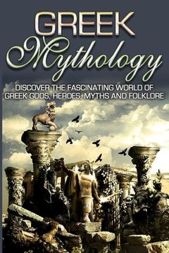 portada Greek Mythology: Discover the Fascinating World of Greek Gods, Heroes, Myths & Folklore (en Inglés)